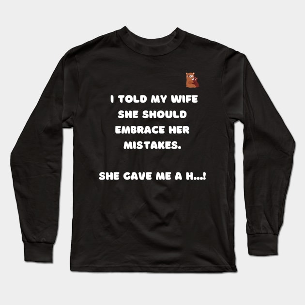 I told my wife she should embrace her mistakes. Long Sleeve T-Shirt by Daddy Got Jokes Co